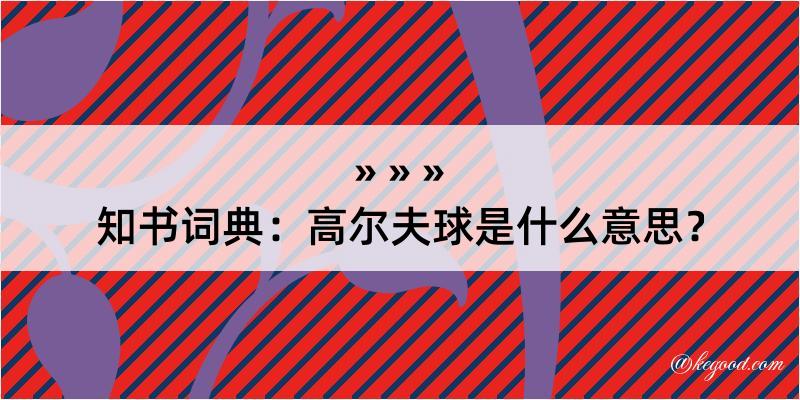 知书词典：高尔夫球是什么意思？