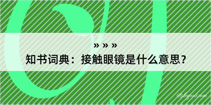 知书词典：接触眼镜是什么意思？