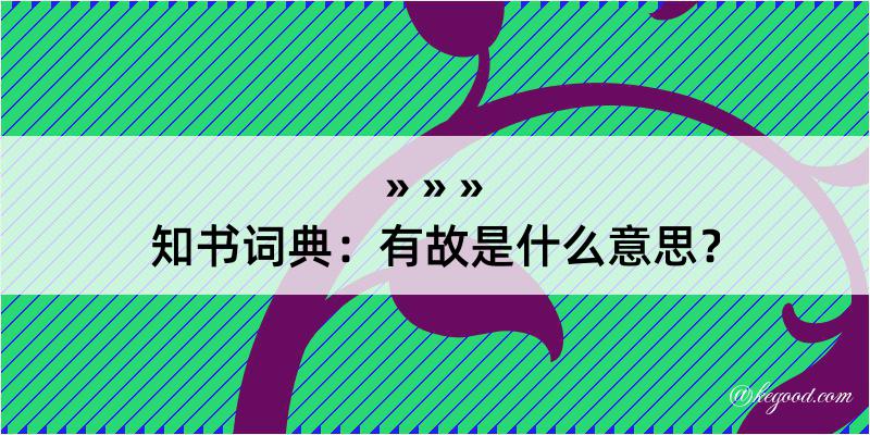 知书词典：有故是什么意思？