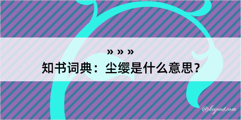 知书词典：尘缨是什么意思？