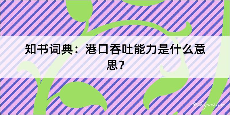 知书词典：港口吞吐能力是什么意思？