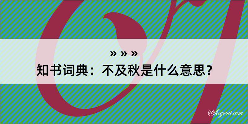 知书词典：不及秋是什么意思？