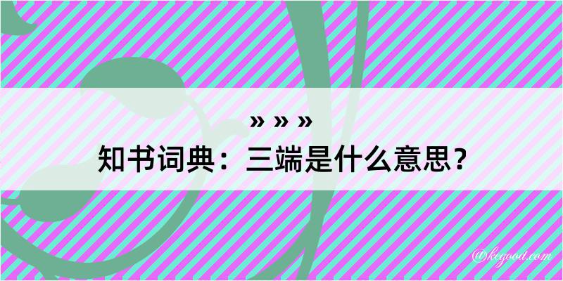 知书词典：三端是什么意思？