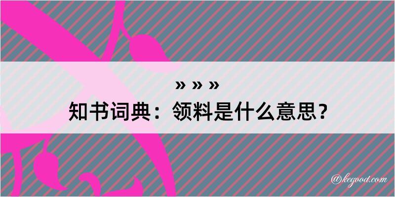 知书词典：领料是什么意思？