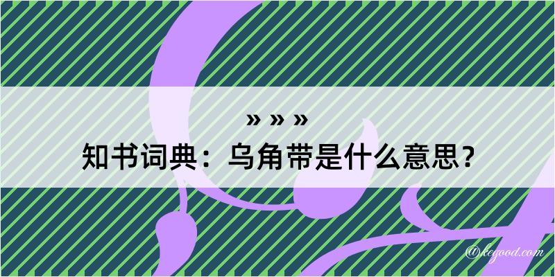 知书词典：乌角带是什么意思？