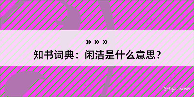 知书词典：闲洁是什么意思？