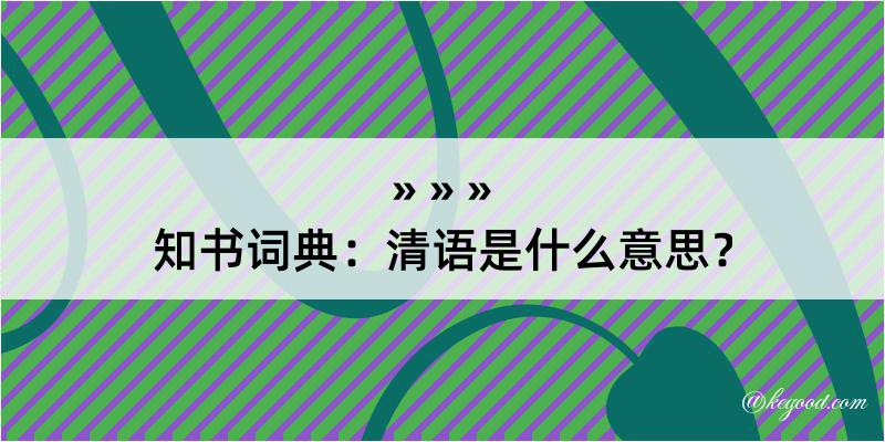 知书词典：清语是什么意思？