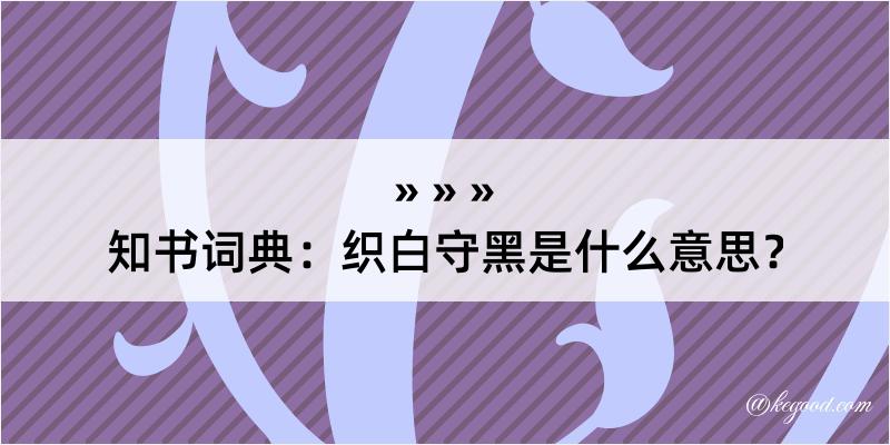 知书词典：织白守黑是什么意思？