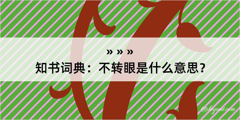 知书词典：不转眼是什么意思？