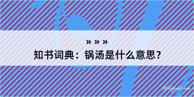 知书词典：锅汤是什么意思？