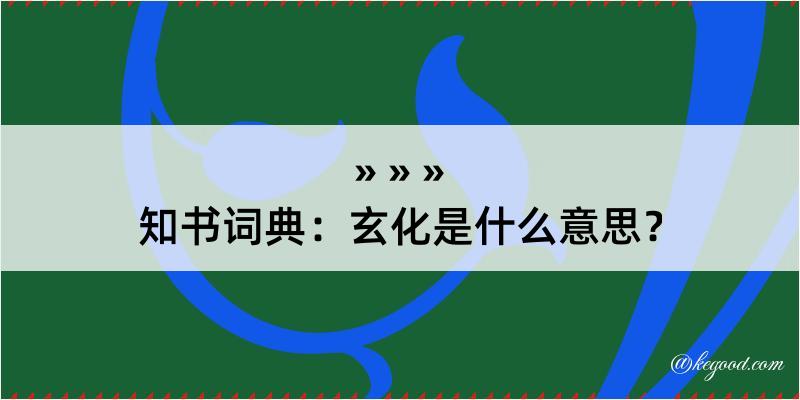 知书词典：玄化是什么意思？