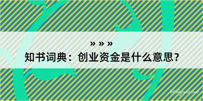 知书词典：创业资金是什么意思？