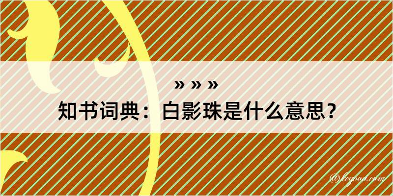 知书词典：白影珠是什么意思？