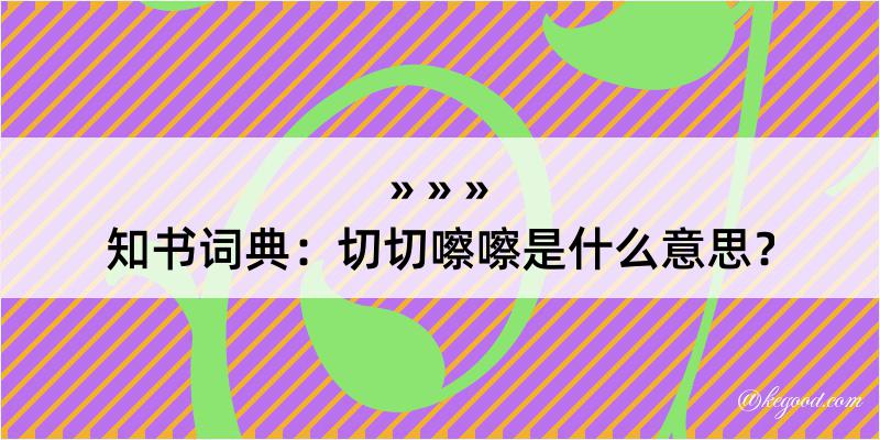 知书词典：切切嚓嚓是什么意思？