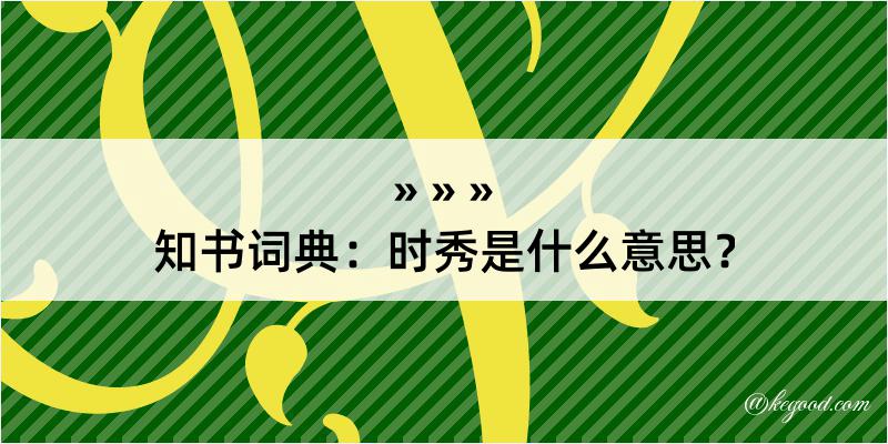 知书词典：时秀是什么意思？