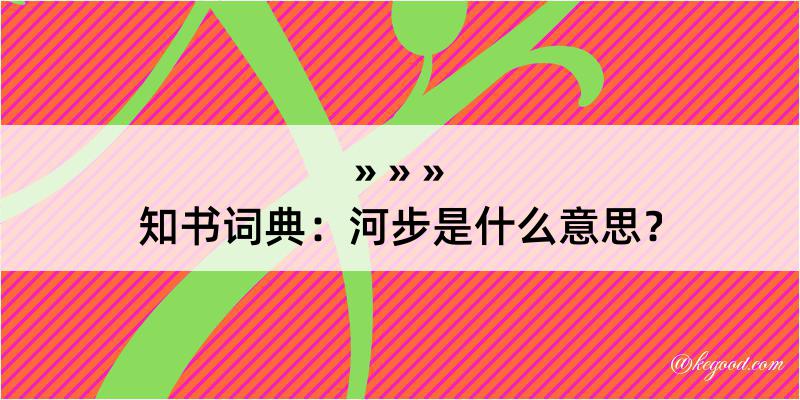 知书词典：河步是什么意思？