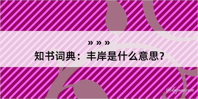 知书词典：丰岸是什么意思？