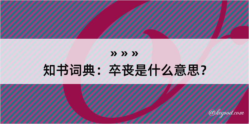 知书词典：卒丧是什么意思？