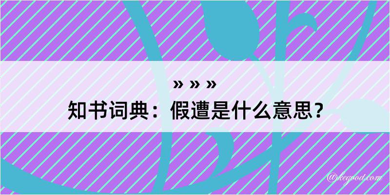 知书词典：假遭是什么意思？