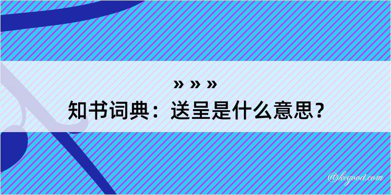 知书词典：送呈是什么意思？