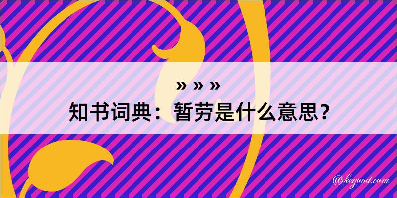 知书词典：暂劳是什么意思？