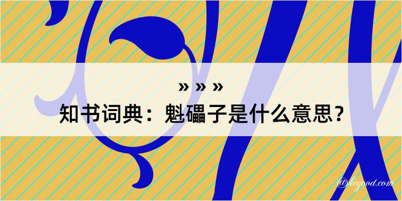 知书词典：魁礧子是什么意思？