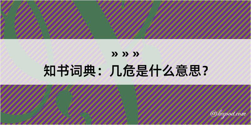 知书词典：几危是什么意思？