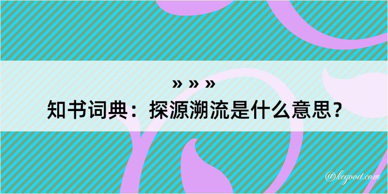 知书词典：探源溯流是什么意思？