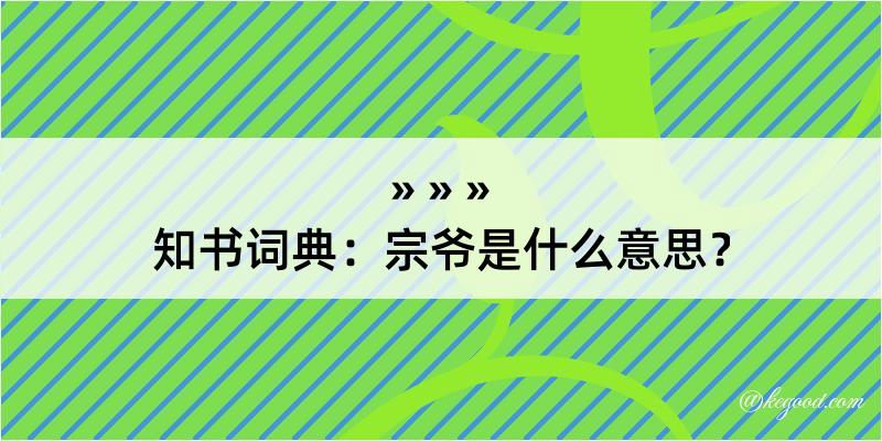 知书词典：宗爷是什么意思？