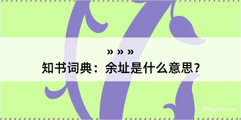 知书词典：余址是什么意思？