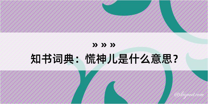 知书词典：慌神儿是什么意思？