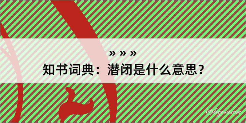 知书词典：潜闭是什么意思？