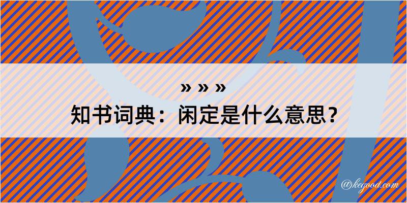 知书词典：闲定是什么意思？