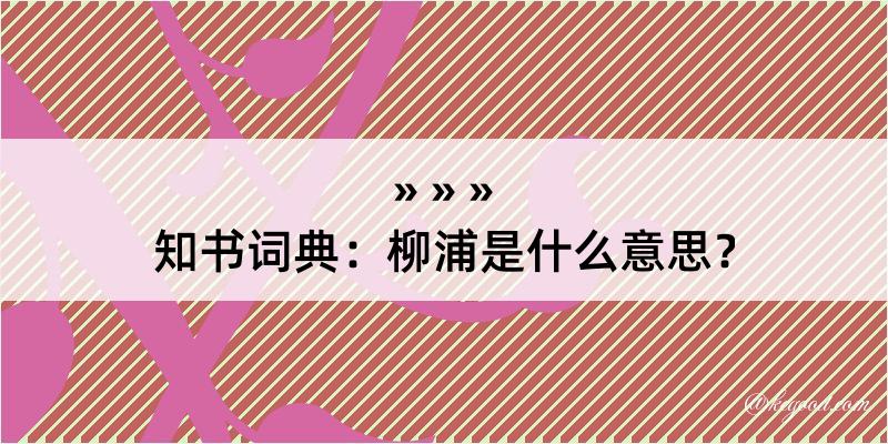 知书词典：柳浦是什么意思？