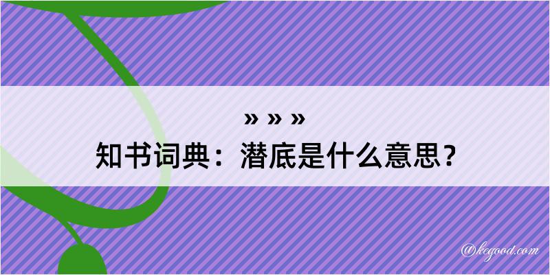 知书词典：潜底是什么意思？