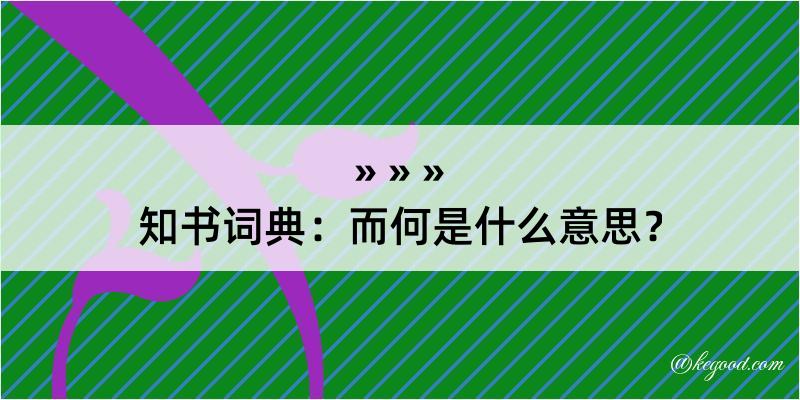 知书词典：而何是什么意思？