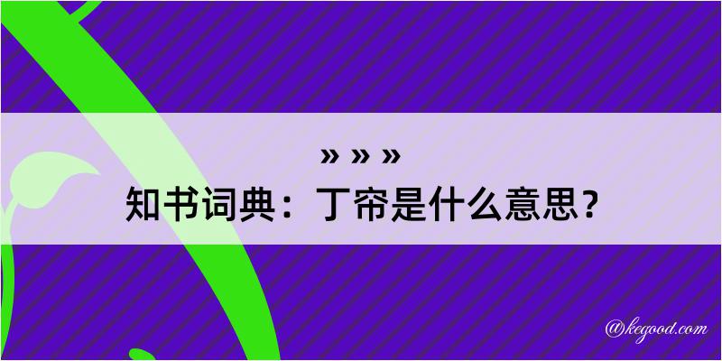 知书词典：丁帘是什么意思？