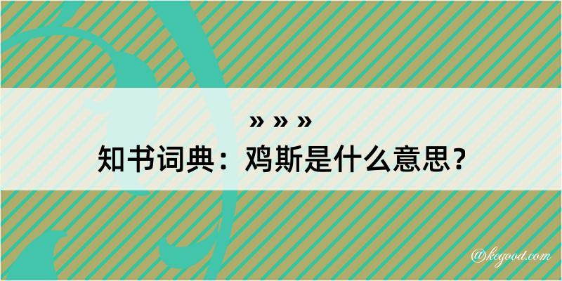 知书词典：鸡斯是什么意思？