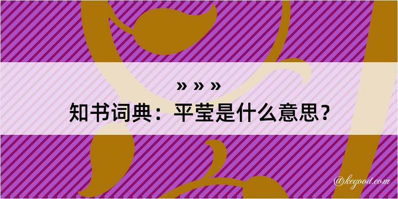 知书词典：平莹是什么意思？