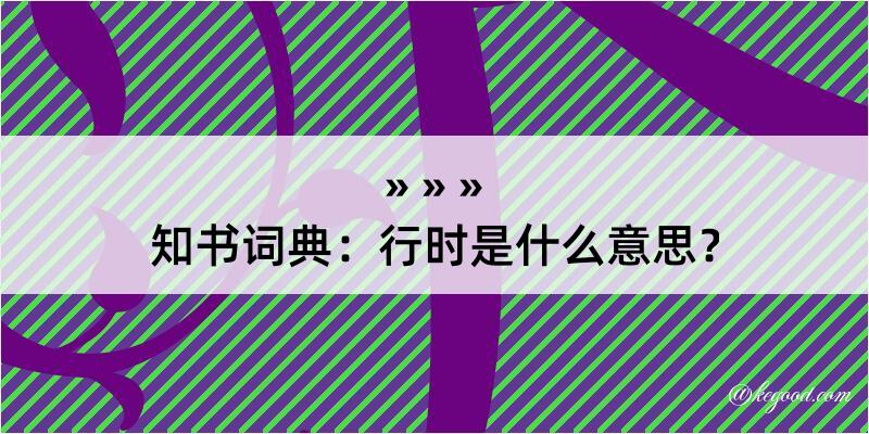 知书词典：行时是什么意思？