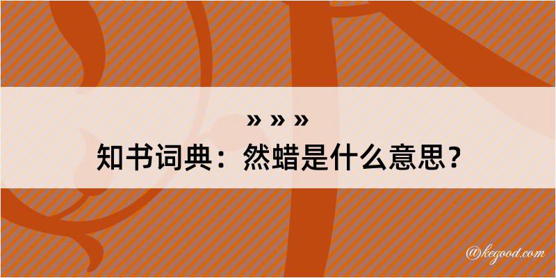 知书词典：然蜡是什么意思？