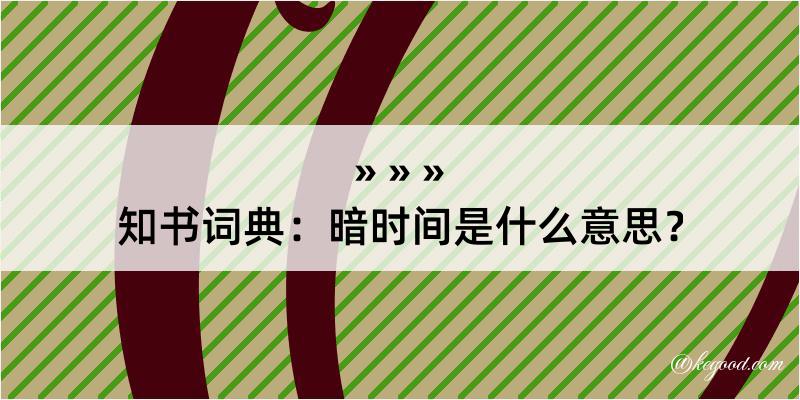 知书词典：暗时间是什么意思？