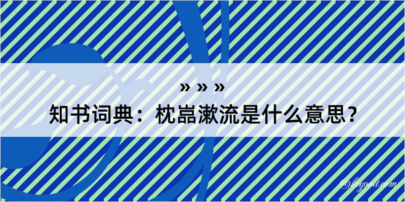 知书词典：枕嵓漱流是什么意思？