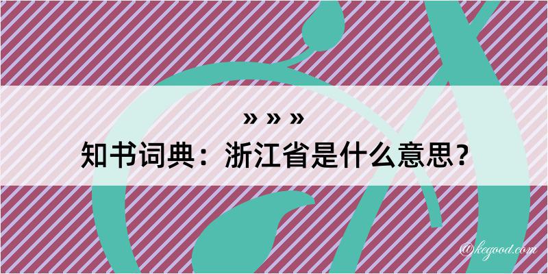 知书词典：浙江省是什么意思？