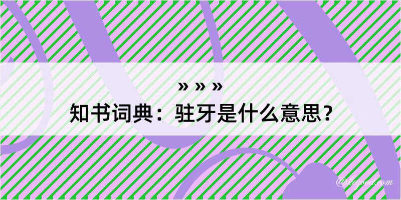 知书词典：驻牙是什么意思？