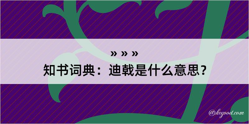 知书词典：迪戟是什么意思？