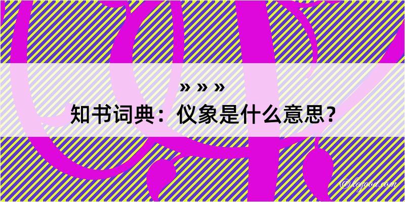 知书词典：仪象是什么意思？