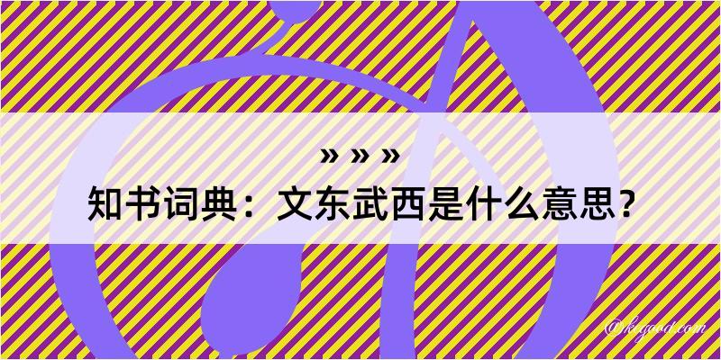 知书词典：文东武西是什么意思？