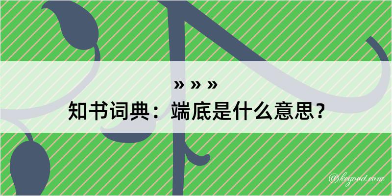 知书词典：端底是什么意思？