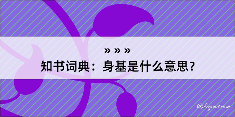 知书词典：身基是什么意思？